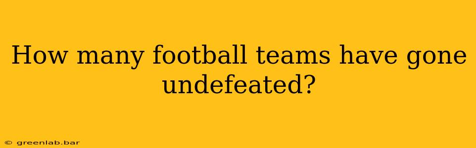 How many football teams have gone undefeated?