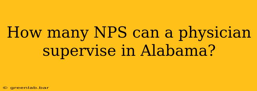 How many NPS can a physician supervise in Alabama?