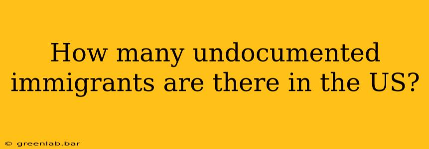 How many undocumented immigrants are there in the US?