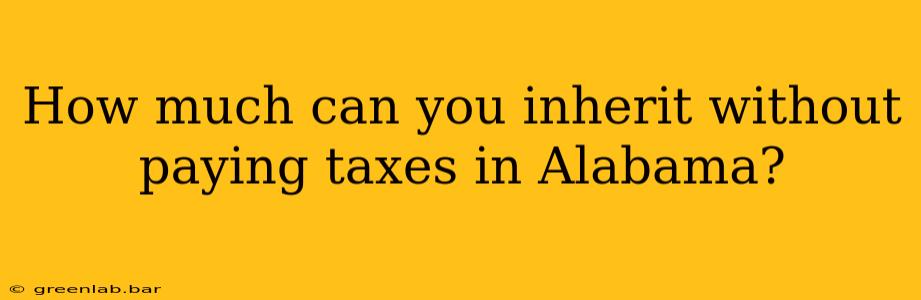 How much can you inherit without paying taxes in Alabama?