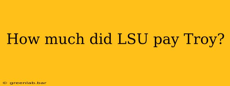 How much did LSU pay Troy?