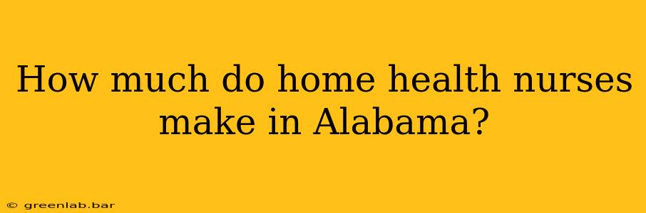 How much do home health nurses make in Alabama?