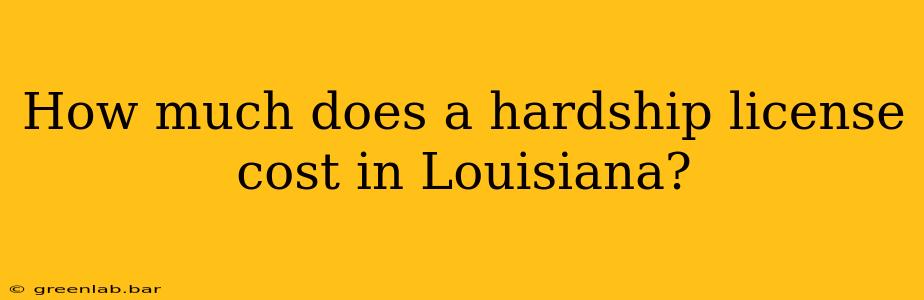 How much does a hardship license cost in Louisiana?