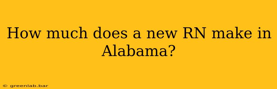 How much does a new RN make in Alabama?