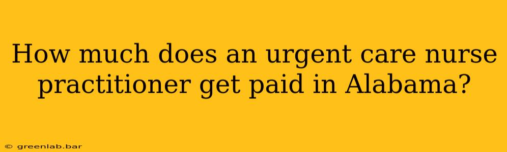 How much does an urgent care nurse practitioner get paid in Alabama?