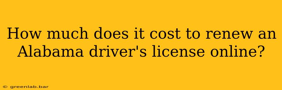 How much does it cost to renew an Alabama driver's license online?