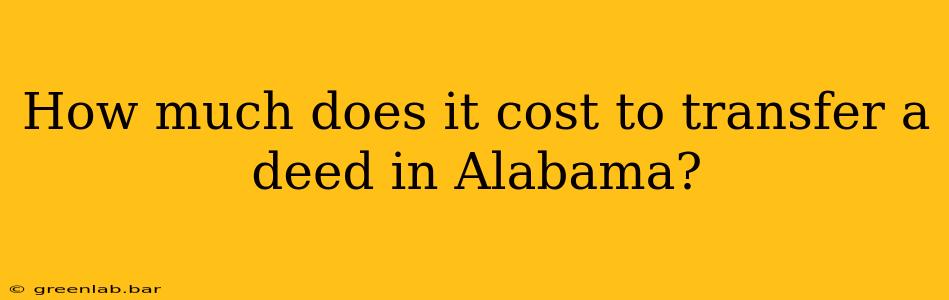 How much does it cost to transfer a deed in Alabama?