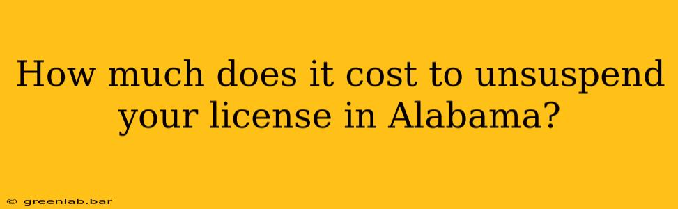 How much does it cost to unsuspend your license in Alabama?