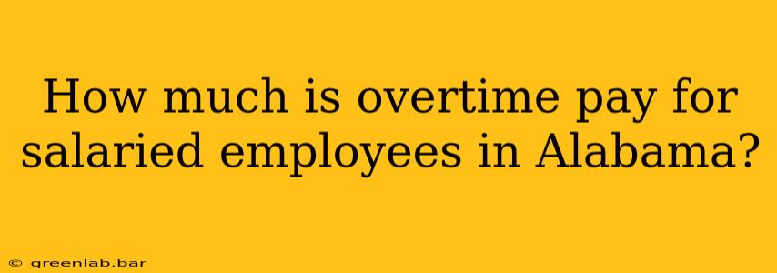 How much is overtime pay for salaried employees in Alabama?