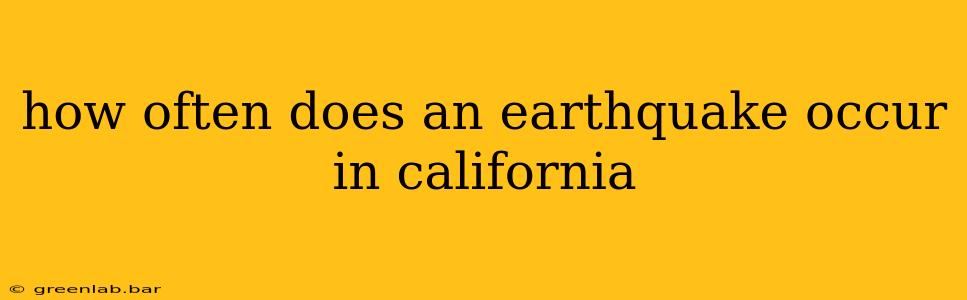 how often does an earthquake occur in california