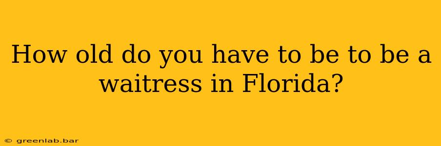 How old do you have to be to be a waitress in Florida?