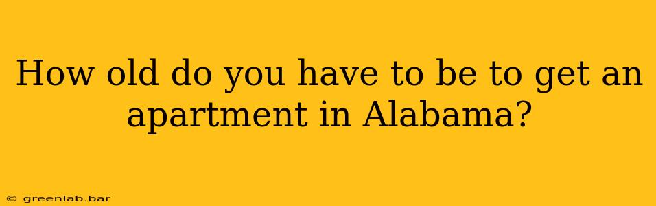 How old do you have to be to get an apartment in Alabama?