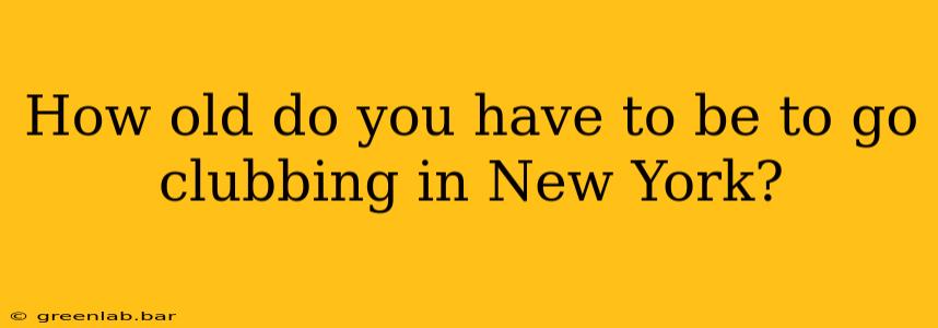 How old do you have to be to go clubbing in New York?