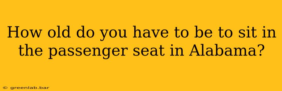 How old do you have to be to sit in the passenger seat in Alabama?