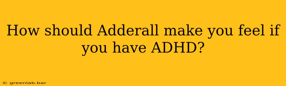 How should Adderall make you feel if you have ADHD?