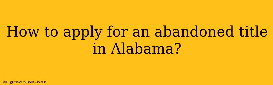 How to apply for an abandoned title in Alabama?