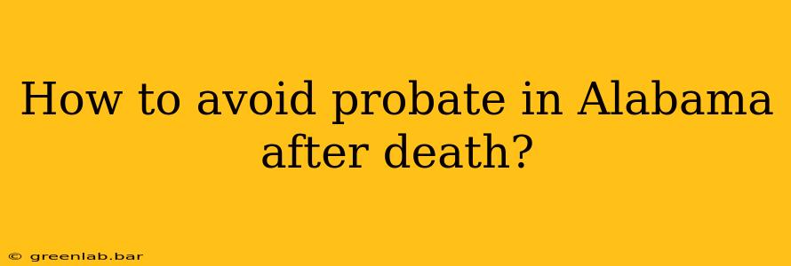 How to avoid probate in Alabama after death?