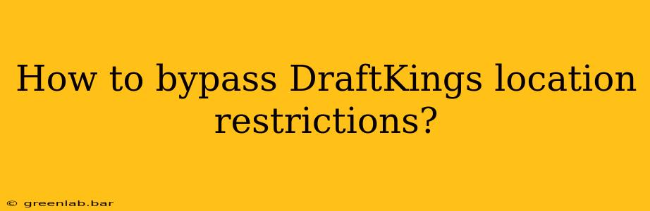 How to bypass DraftKings location restrictions?