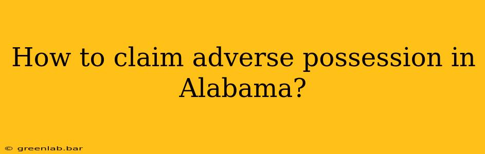 How to claim adverse possession in Alabama?