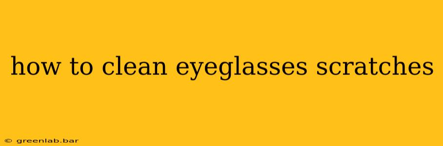 how to clean eyeglasses scratches