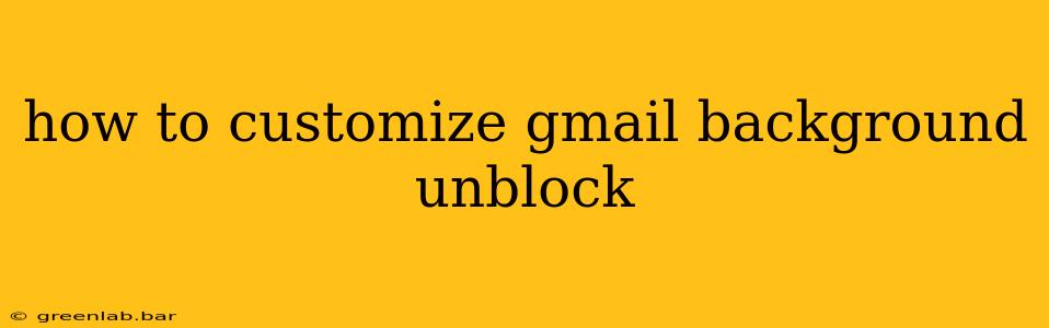 how to customize gmail background unblock