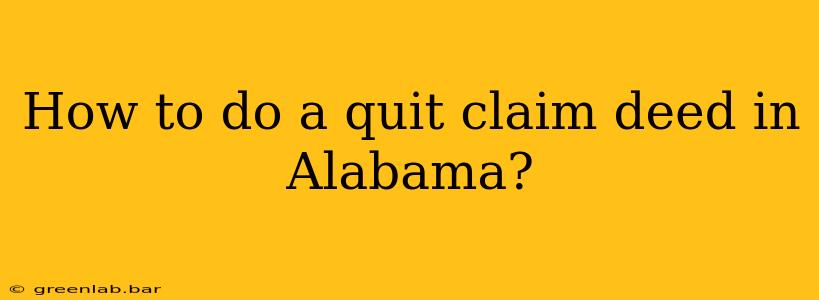 How to do a quit claim deed in Alabama?