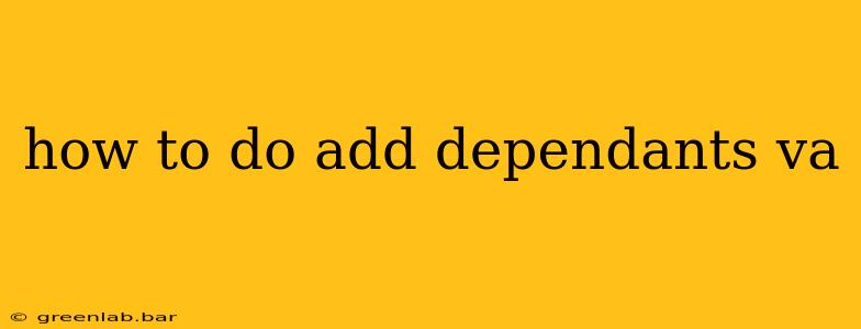 how to do add dependants va