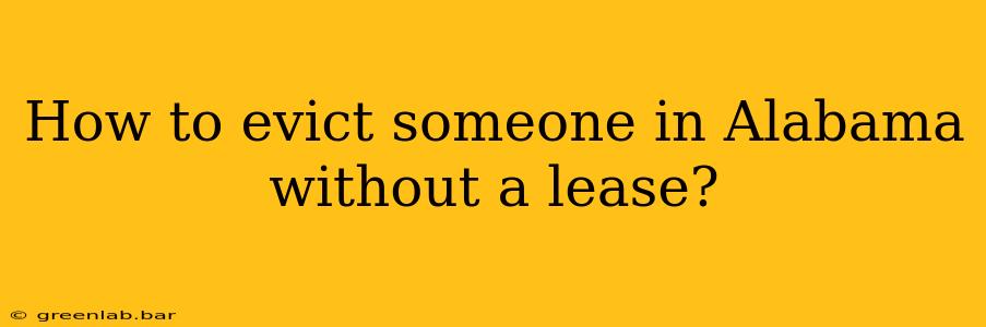 How to evict someone in Alabama without a lease?