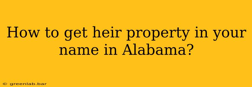 How to get heir property in your name in Alabama?