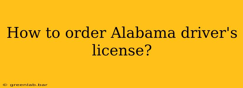 How to order Alabama driver's license?