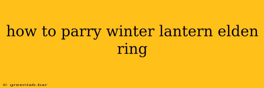 how to parry winter lantern elden ring