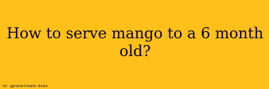 How to serve mango to a 6 month old?