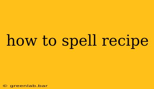 how to spell recipe