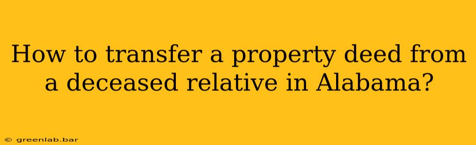 How to transfer a property deed from a deceased relative in Alabama?