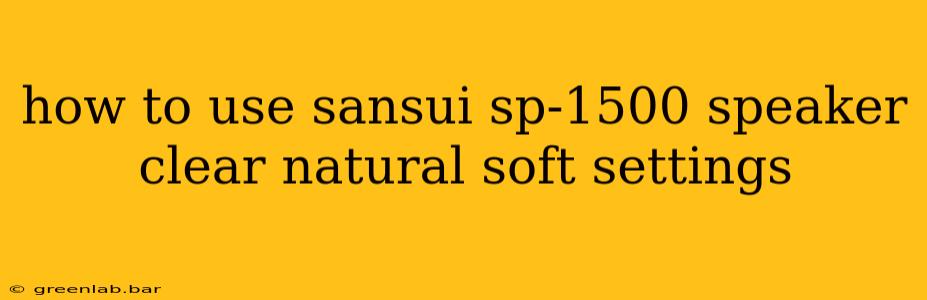 how to use sansui sp-1500 speaker clear natural soft settings