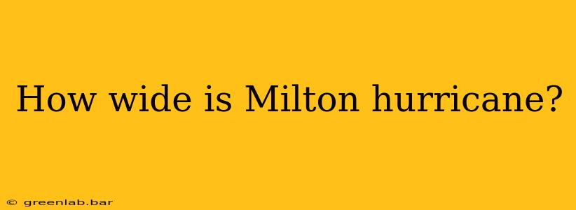 How wide is Milton hurricane?