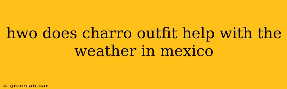 hwo does charro outfit help with the weather in mexico