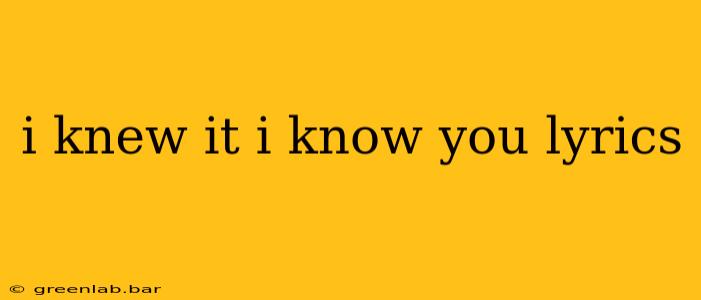 i knew it i know you lyrics