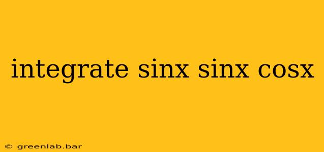 integrate sinx sinx cosx