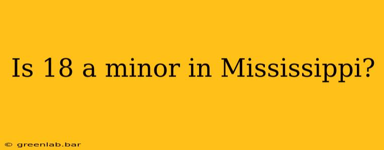 Is 18 a minor in Mississippi?