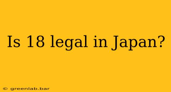 Is 18 legal in Japan?