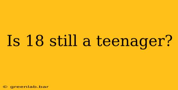 Is 18 still a teenager?