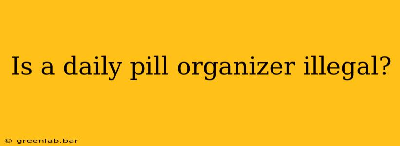 Is a daily pill organizer illegal?