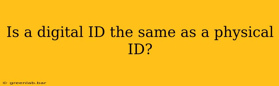 Is a digital ID the same as a physical ID?