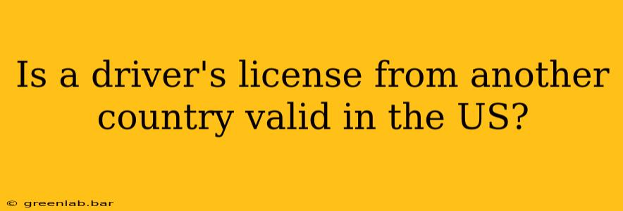 Is a driver's license from another country valid in the US?