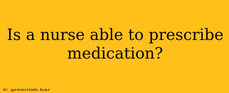 Is a nurse able to prescribe medication?