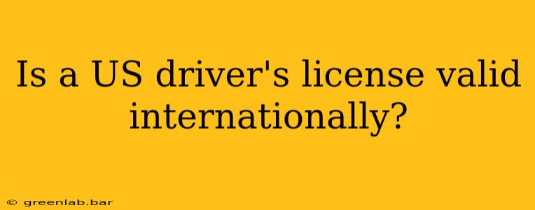 Is a US driver's license valid internationally?