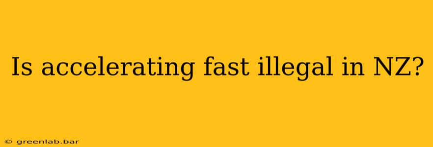 Is accelerating fast illegal in NZ?