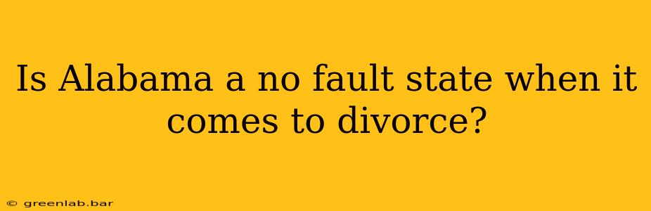 Is Alabama a no fault state when it comes to divorce?