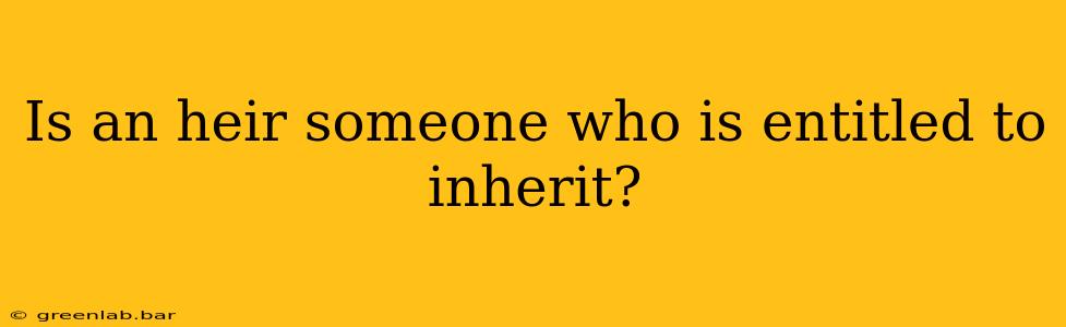 Is an heir someone who is entitled to inherit?